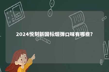 2024悦刻新国标烟弹口味有哪些？ 